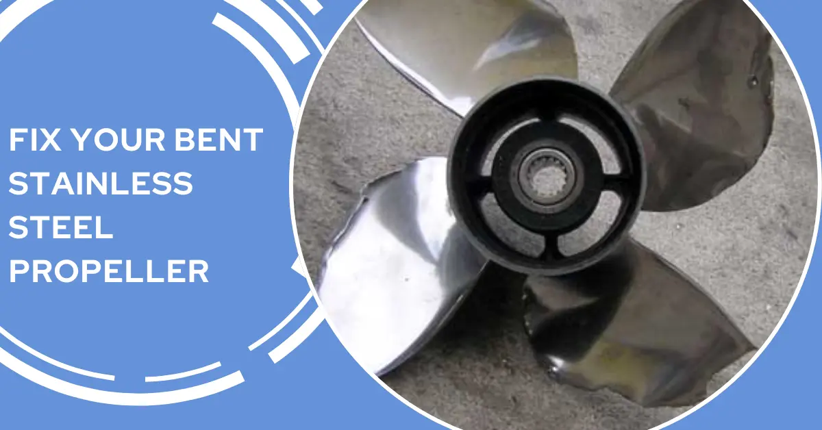 how to fix a bent stainless steel propeller